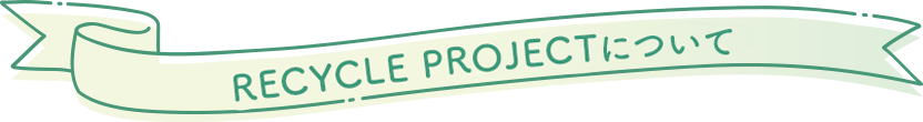 RECYCLE PROJECTについて
